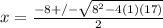 x=\frac{-8+/-\sqrt{8^2-4(1)(17)}}{2}