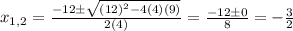 x_{1,2} = \frac{-12\pm \sqrt{(12)^2-4(4)(9)}}{2(4)}=\frac{-12\pm 0}{8}=-\frac{3}{2}