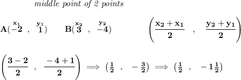 \bf ~~~~~~~~~~~~\textit{middle point of 2 points }&#10;\\\\&#10;A(\stackrel{x_1}{-2}~,~\stackrel{y_1}{1})\qquad &#10;B(\stackrel{x_2}{3}~,~\stackrel{y_2}{-4})\qquad \qquad &#10;\left(\cfrac{ x_2 +  x_1}{2}~~~ ,~~~ \cfrac{ y_2 +  y_1}{2} \right)&#10;\\\\\\&#10;\left(\cfrac{3-2}{2}~~,~~\cfrac{-4+1}{2}  \right)\implies \left(\frac{1}{2}~~,~~-\frac{3}{2}  \right)\implies \left(\frac{1}{2}~~,~~-1\frac{1}{2}  \right)