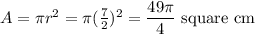 A = \pi r^2 = \pi(\frac 7 2)^2 = \dfrac{49\pi}{4} \textrm{ square cm}