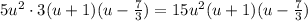 5u^2 \cdot 3(u+1)(u-\frac{7}{3}) = 15u^2(u+1)(u-\frac{7}{3})