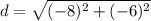 d=\sqrt{(-8)^{2}+(-6)^{2}}