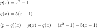 p(x)=x^2-1\\\\q(x)=5(x-1)\\\\(p-q)(x)=p(x)-q(x)=(x^2-1)-5(x-1)