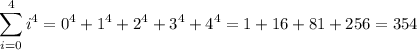 \displaystyle \sum_{i=0}^4i^4=0^4+1^4+2^4+3^4+4^4 =1+16+81+256=354