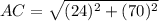 AC=\sqrt{(24)^2+(70)^2}