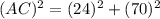 (AC)^2=(24)^2+(70)^2