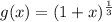 g(x) = (1+x)^{\frac 1 3}