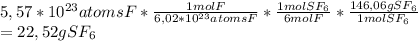 5,57*10^{23} atoms F*\frac{1 mol F}{6,02*10^{23} atoms F}*\frac{1 mol SF_6}{6 mol F}*\frac{146,06 g SF_6}{1 mol SF_6}\\    = 22,52 g SF_6