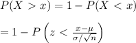 P(X\ \textgreater \ x)=1-P(X\ \textless \ x) \\  \\ =1-P\left(z\ \textless \  \frac{x-\mu}{\sigma/\sqrt{n}} \right)