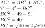 AC^2=AB^2+BC^2, \\ 7^2=3^2+BC^2, \\ BC^2=49-9, \\ BC^2=40, \\ BC= \sqrt{40} =2 \sqrt{x10}