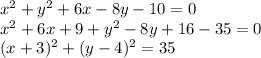 x^2+y^2+6x-8y-10=0\\&#10;x^2+6x+9+y^2-8y+16-35=0\\&#10;(x+3)^2+(y-4)^2=35