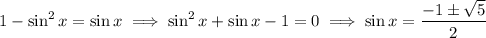 1-\sin^2x=\sin x\implies\sin^2x+\sin x-1=0\implies\sin x=\dfrac{-1\pm\sqrt5}2