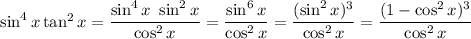 \sin ^4 x \tan ^2 x = \dfrac{\sin ^4 x\ \sin ^2 x }{\cos ^2 x} = \dfrac{\sin^6 x}{\cos ^2 x} = \dfrac{(\sin ^2 x)^3}{\cos^2 x}=\dfrac{(1-\cos^2 x)^3}{\cos^2 x}