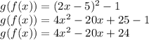 g(f(x))=(2x-5)^2-1\\&#10;g(f(x))=4x^2-20x+25-1\\&#10;g(f(x))=4x^2-20x+24