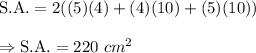 \text{S.A.}=2((5)(4)+(4)(10)+(5)(10))\\\\\Rightarrow\text{S.A.}=220\ cm^2