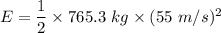 E=\dfrac{1}{2}\times 765.3\ kg\times (55\ m/s)^2