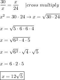\dfrac{30}{x}=\dfrac{x}{24}\ \ \ \ |cross\ multiply\\\\x^2=30\cdot24\to x=\sqrt{30\cdot24}\\\\x=\sqrt{5\cdot6\cdot6\cdot4}\\\\x=\sqrt{6^2\cdot4\cdot5}\\\\x=\sqrt{6^2}\cdot\sqrt4\cdot\sqrt5\\\\x=6\cdot2\cdot5\\\\\boxed{x=12\sqrt5}