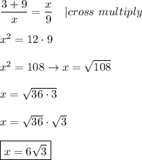 \dfrac{3+9}{x}=\dfrac{x}{9}\ \ \ |cross\ multiply\\\\x^2=12\cdot9\\\\x^2=108\to x=\sqrt{108}\\\\x=\sqrt{36\cdot3}\\\\x=\sqrt{36}\cdot\sqrt3\\\\\boxed{x=6\sqrt3}