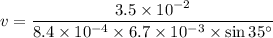 v =\dfrac{3.5\times10^{-2}}{8.4\times10^{-4}\times6.7\times10^{-3}\times\sin35^{\circ}}