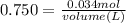 0.750= \frac{0.034mol}{volume(L)}
