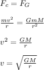 F_c=F_G\\\\\frac{mv^2}{r}=\frac{GmM}{r^2}\\\\v^2=\frac{GM}{r}\\\\v=\sqrt{\frac{GM}{r}}