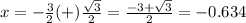 x=-\frac{3}{2}(+)\frac{\sqrt{3}}{2}=\frac{-3+\sqrt{3}}{2}=-0.634
