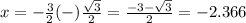 x=-\frac{3}{2}(-)\frac{\sqrt{3}}{2}=\frac{-3-\sqrt{3}}{2}=-2.366