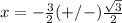 x=-\frac{3}{2}(+/-)\frac{\sqrt{3}}{2}