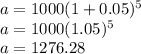 a = 1000(1 + 0.05) {}^{5}  \\ a = 1000(1.05) {}^{5}  \\ a = 1276.28