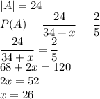 |A|=24\\&#10;P(A)=\dfrac{24}{34+x}=\dfrac{2}{5}\\&#10;\dfrac{24}{34+x}=\dfrac{2}{5}\\&#10;68+2x=120\\&#10;2x=52\\&#10;x=26&#10;