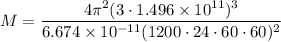 M=\dfrac{4\pi^2(3 \cdot 1.496 \times 10^{11}) ^3}{6.674\times 10^{-11} ( 1200 \cdot 24 \cdot 60 \cdot 60 )^2 }