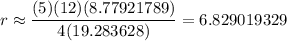 r \approx \dfrac{(5)(12)(8.77921789 )}{ 4 (19.283628) }  = 6.829019329