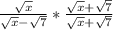 \frac{\sqrt{x} }{\sqrt{x}-\sqrt{7} } *\frac{\sqrt{x} +\sqrt{7} }{\sqrt{x} +\sqrt{7}}