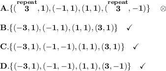 \bf A.\{(\stackrel{re peat}{3}, 1), (-1,1), (1, 1), (\stackrel{re peat}{3}, -1)\}\quad \otimes\\\\&#10;B.\{(-3, 1), (-1, 1), (1, 1), (3, 1)\}\quad \checkmark\\\\&#10;C.\{(-3, 1), (-1, -1), (1, 1), (3, 1)\}\quad \checkmark\\\\&#10;D.\{(-3, 1), (-1, -1), (1, 1), (3, -1)\}\quad \checkmark