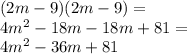 (2m - 9)(2m - 9) = \\ 4 {m}^{2} - 18 m - 18m + 81 = \\ 4 {m}^{2} - 36m + 81