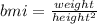 bmi =   \frac{weight}{height ^ 2} &#10;