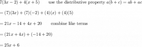 7(3x-2)+4(x+5)\qquad\text{use the distributive property}\ a(b+c)=ab+ac\\\\=(7)(3x)+(7)(-2)+(4)(x)+(4)(5)\\\\=21x-14+4x+20\qquad\text{combine like terms}\\\\=(21x+4x)+(-14+20)\\\\=25x+6