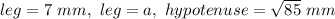 leg=7\ mm,\ leg=a,\ hypotenuse=\sqrt{85}\ mm
