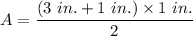 A = \dfrac{(3~in. + 1~in.) \times 1~in.}{2}