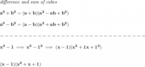 \bf \textit{difference and sum of cubes}&#10;\\\\&#10;a^3+b^3 = (a+b)(a^2-ab+b^2)&#10;\\\\&#10;a^3-b^3 = (a-b)(a^2+ab+b^2)\\\\&#10;-------------------------------\\\\&#10;x^3-1\implies x^3-1^3\implies (x-1)(x^2+1x+1^2)&#10;\\\\\\&#10;(x-1)(x^2+x+1)