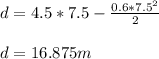 d= 4.5 * 7.5 - \frac{0.6*7.5^{2} }{2} \\\\d=16.875m