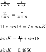 \frac{k}{sin K} = \frac{j}{sin J}  \\ \\   \frac{11}{sin K} = \frac{7}{sin 18} \\  \\ 11*sin 18=7*sin K \\  \\ sin K= \frac{11}{7} *sin 18 \\  \\ sin K=0.4856