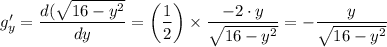 g'_y = \dfrac{d(\sqrt{16 - y^2} }{dy}  = \left(\dfrac{1}{2} \right) \times  \dfrac{-2\cdot y}{\sqrt{16 - y^2}} = - \dfrac{ y}{\sqrt{16 - y^2}}