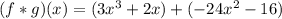 (f * g)(x) = (3x^3 + 2x) + (-24x^2 - 16)&#10;