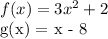 f(x) = 3x^2 + 2&#10;&#10;g(x) = x - 8