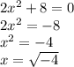 2x^{2} +8=0\\2x^{2} =-8\\x^{2} =-4\\x=\sqrt{-4}