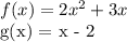 f(x) = 2x^2 + 3x&#10;&#10;g(x) = x - 2