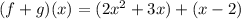 (f + g)(x) = (2x^2 + 3x) + (x - 2)&#10;