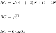 BC=\sqrt{(4-(-2))^2+(2-2)^2}\\\\\\BC=\sqrt{6^2}\\\\\\BC=6\ units