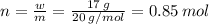n = \frac{w}{m} = \frac{17\: g}{20\: g/mol} = 0.85\: mol